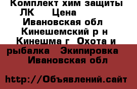 Комплект хим.защиты ЛК-1 › Цена ­ 2 000 - Ивановская обл., Кинешемский р-н, Кинешма г. Охота и рыбалка » Экипировка   . Ивановская обл.